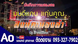 Video thumbnail of "มนต์แคน แก่นคูณ - สิงห์คะนองลำ  [บันทึกการแสดงสด by โอ้ซาวด์พิมาย]"