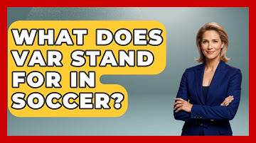 What Does VAR Stand For In Soccer? - The Sport Xpert