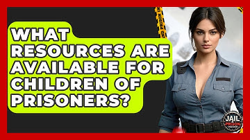 What Resources Are Available For Children Of Prisoners? - Jail & Prison Insider