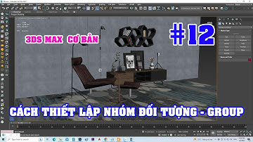 3DS MAX CƠ BẢN | CÁCH THIẾT LẬP NHÓM ĐỐI TƯỢNG | GROUP 3DS MAX | VẼ BỤC SÂN KHẤU | NỘI THẤT TRE TRÚC