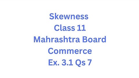 Skewness | Class 11 | Maharashtra Board | Commerce | HSC | Ex. 3.1 Qs. 7