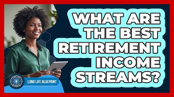 What Are The Best Retirement Income Streams? - Long Life Blueprint