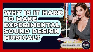 Why Is It Hard To Make Experimental Sound Design Musical? - Music Producer Mastery