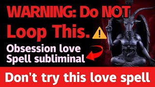 WARNING: Do NOT Loop This. ⚠ Obsession love Spell subliminal. Don't try this love spell. SHOCKING