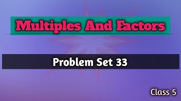 Problem Set 33 | Multiples And Factors | Class 5