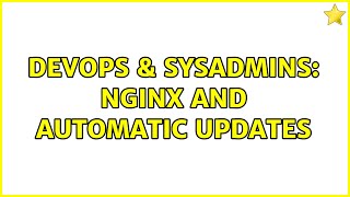 DevOps & SysAdmins: Nginx and automatic updates