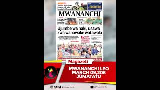 GAZETI MWANANCHI LEO MARCH 9,2025  #magazetiyaleo #news #habarizaleo