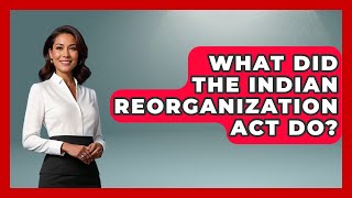 What Did The Indian Reorganization Act Do? - We Are Liberal