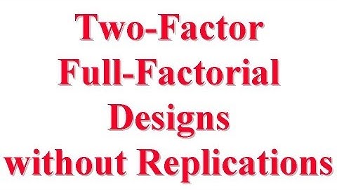 CSE567-13-21: Two Factors Full Factorial Design without Replications