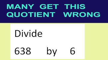 Divide     638      by     6  many  get  this  quotient   wrong