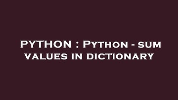 PYTHON : Python - sum values in dictionary