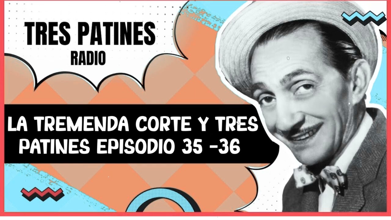 TRES PATINES RADIO _ LA TREMENDA CORTE Y TRES PATINES EPISODIO 35 -36