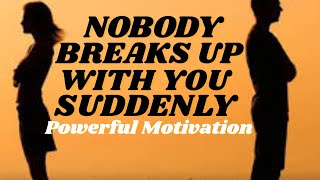 Nobody Breaks Up With You Suddenly - Powerful Motivation