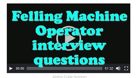 Felling Machine Operator interview questions