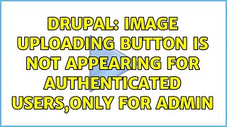 Drupal: Image uploading button is not appearing for authenticated users,only for admin