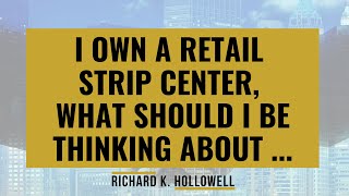 I own a retail strip center, what should I be thinking about as I fear that all my tenants will not