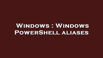 Windows : Windows PowerShell aliases