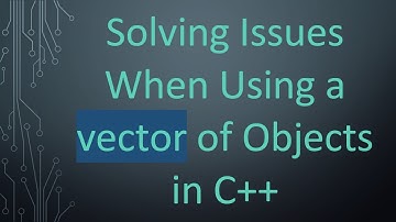 Solving Issues When Using a vector of Objects in C++