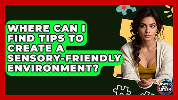 Where Can I Find Tips To Create A Sensory-friendly Environment? - Answers About Autism