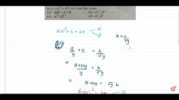 If `alpha,beta` are the roots of `ax^2 + c = bx`, then the equation `(a + cy)^2 =b^2y` in y has...
