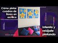 Pintando cuadros con flores en acrílicos: Mis Sacuanjoches