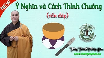 Ý Nghĩa và Cách Thỉnh Chuông (vấn đáp) - Thầy Thích Pháp Hòa