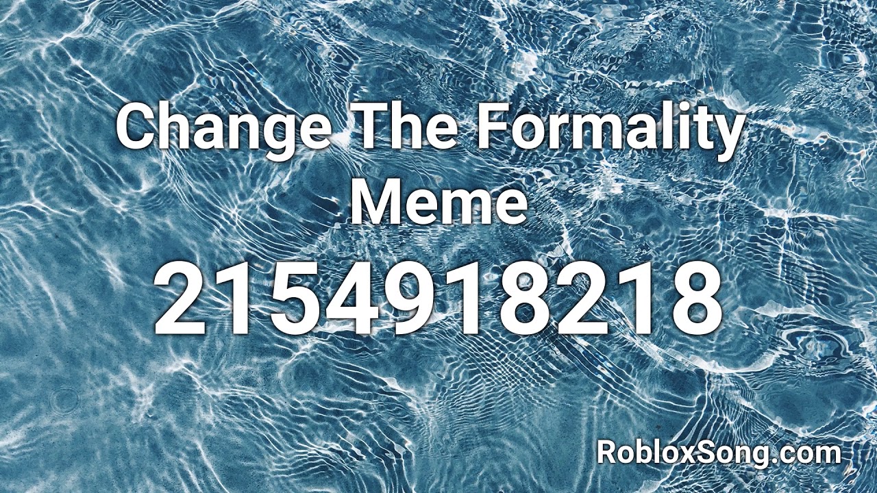 Change The Formality Meme Roblox Id Roblox Music Code Youtube - meme roblox codes