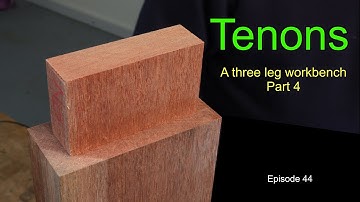 A Three Leg Workbench - Part 4 - Tenons