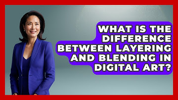 What Is the Difference Between Layering and Blending in Digital Art? | The Virtual Art Desk News