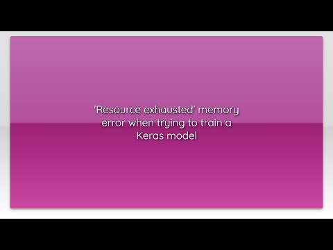 'Resource exhausted' memory error when trying to train a Keras model