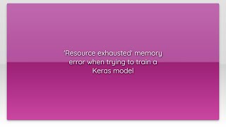 'Resource exhausted' memory error when trying to train a Keras model