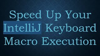Speed Up Your IntelliJ Keyboard Macro Execution