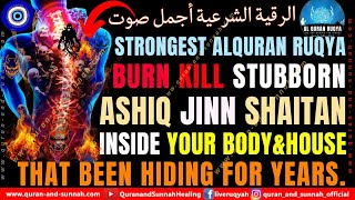 Strong Ruqyah to BURN KILL stubborn ashiq Jinn shaitan inside your body that been hiding for years.