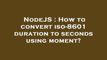 NodeJS : How to convert iso-8601 duration to seconds using moment?
