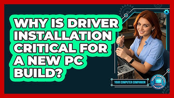 Why Is Driver Installation Critical For A New PC Build? - Your Computer Companion