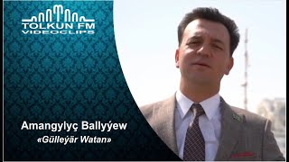 Amangylyç Ballyýew - Gülleýär Watan