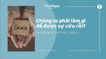 LBTT | Ân Điển & Sự Tha Thứ - Ngày 1 - CHÚNG TA PHẢI LÀM GÌ ĐỂ ĐƯỢC SỰ CỨU RỖI?