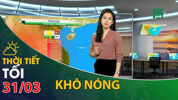 Thời tiết tối và đêm 31/03/2021: Bắc Trung Bộ đang là nơi có nhiệt độ cao nhất trên cả nước | VTC14