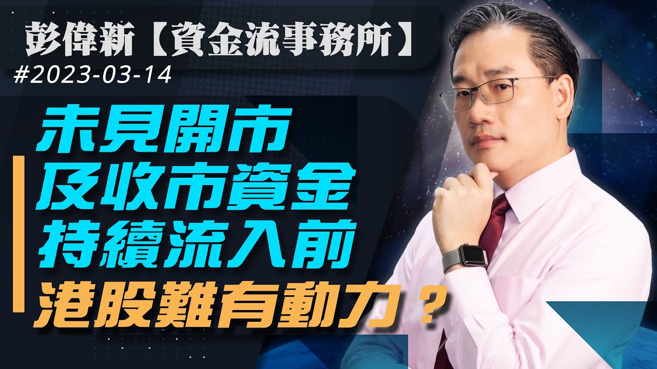 【資金流事務所】未見開市及收市資金持續流入前 港股難有動力？ | 彭偉新 2023-03-14