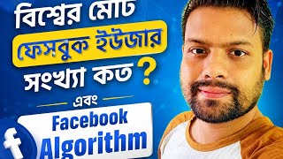 বিশ্বের মোট ফেসবুক ইউজার সংখ্যা কত এবং Facebook Algorithm কী?