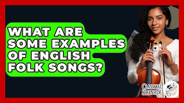 What Are Some Examples Of English Folk Songs? - Classical Serenade