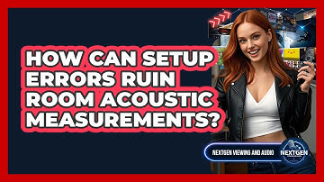 How Can Setup Errors Ruin Room Acoustic Measurements? - NextGen Viewing and Audio