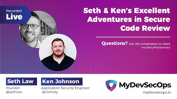 Seth & Ken’s Excellent Adventures in Secure Code Review with Seth Law & Ken Johnson