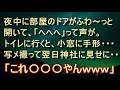 【不思議 衝撃】【洒落怖】夜中に部屋のドアがふわ～っと開いて、「へへへ」って声が。翌日は風呂入ってたら、バシャン！とトイレのドアが閉まる音。