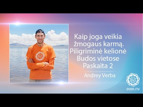 Kaip joga veikia žmogaus karmą. Piligriminė kelionė Budos vietose. A.Verba. Paskaita 2