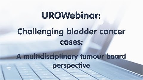 UROWebinar: Challenging bladder cancer cases: A multidisciplinary tumour board perspective