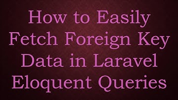 How to Easily Fetch Foreign Key Data in Laravel Eloquent Queries