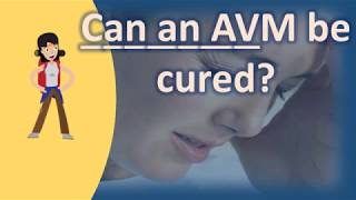 Can An Avm Be Cured ? Better Health Channel