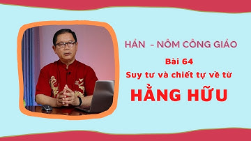 Bài 64: Suy tư VÀ CHIẾT TỰ về từ HẰNG HỮU | Hán Nôm Công Giáo