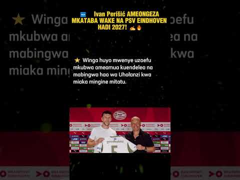 Ivan Perišić AMEONGEZA MKATABA WAKE NA PSV EINDHOVEN HADI 2027